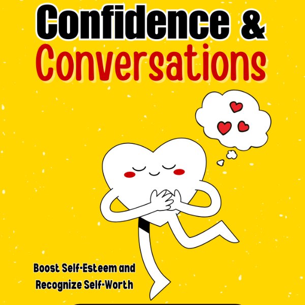 Confidence & Conversations {PHYSICAL BOOK}: Boost Self-Esteem and Recognize Self-Worth