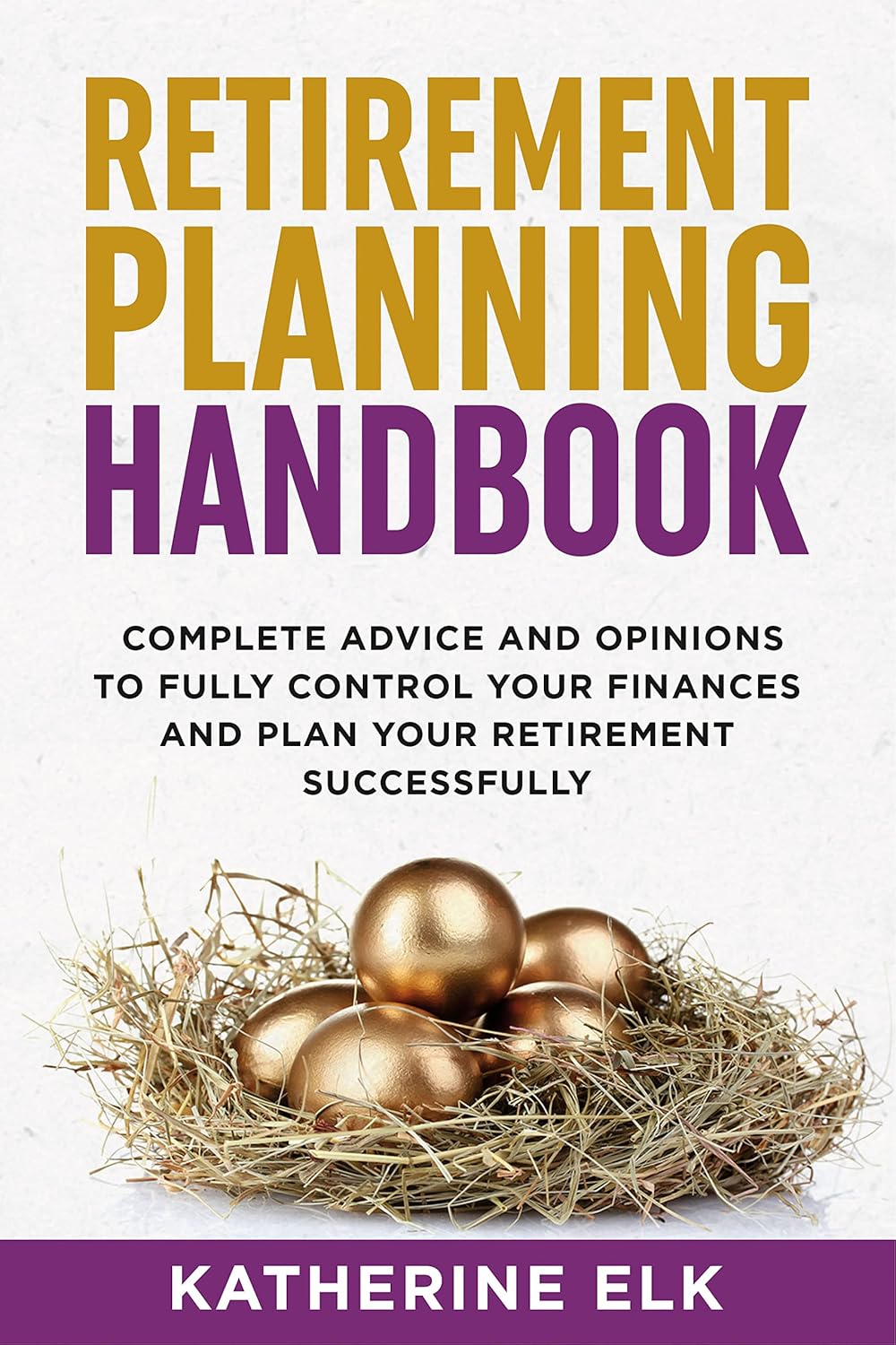Retirement Planning Handbook {EBOOK}: Complete Advice and Opinions to Fully Control Your Finances and Plan your Retirement Successfully