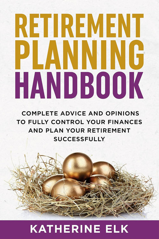 Retirement Planning Handbook {EBOOK}: Complete Advice and Opinions to Fully Control Your Finances and Plan your Retirement Successfully